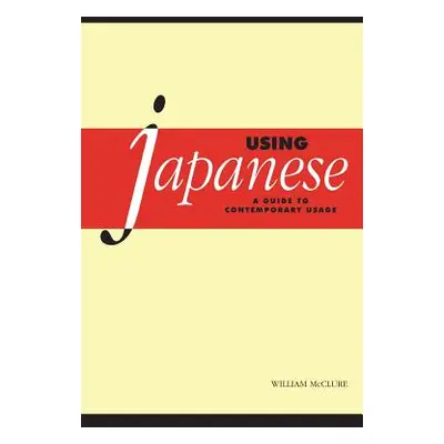 "Using Japanese: A Guide to Contemporary Usage" - "" ("McClure William")