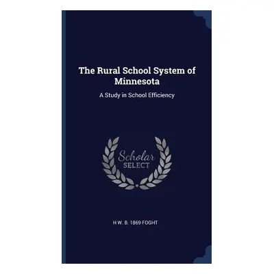 "The Rural School System of Minnesota: A Study in School Efficiency" - "" ("Foght H. W. B. 1869"