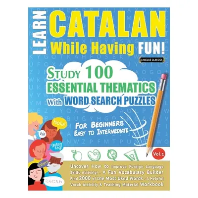 "Learn Catalan While Having Fun! - For Beginners: EASY TO INTERMEDIATE - STUDY 100 ESSENTIAL THE