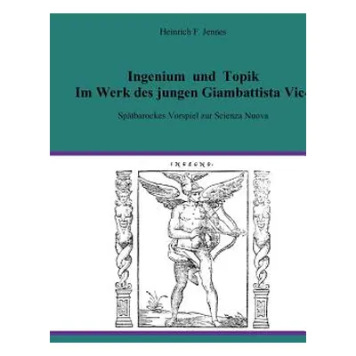 "Ingenium und Topik im Werk des jungen Giambattista Vico: Sptbarockes Vorspiel zur Sienca Nuova"