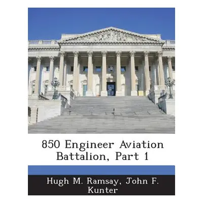 "850 Engineer Aviation Battalion, Part 1" - "" ("Ramsay Hugh M.")