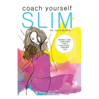 "Coach Yourself Slim: Weight Loss Coaching for a Healthier, Happier You" - "" ("Milner Julia")