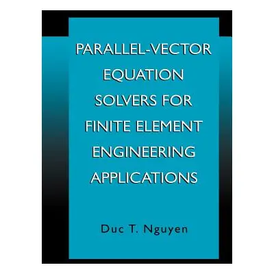 "Parallel-Vector Equation Solvers for Finite Element Engineering Applications" - "" ("Duc Thai N