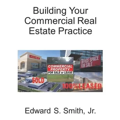 "Building Your Commercial Real Estate Practice" - "" ("Smith Edward S. Jr.")