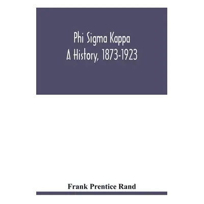 "Phi sigma kappa: a history, 1873-1923" - "" ("Prentice Rand Frank")