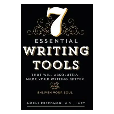 "7 Essential Writing Tools: That Will Absolutely Make Your Writing Better (And Enliven Your Soul