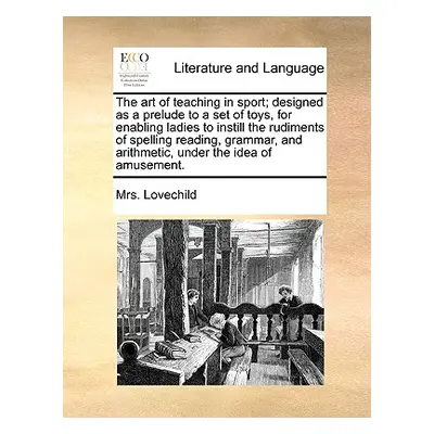 "The Art of Teaching in Sport; Designed as a Prelude to a Set of Toys, for Enabling Ladies to In