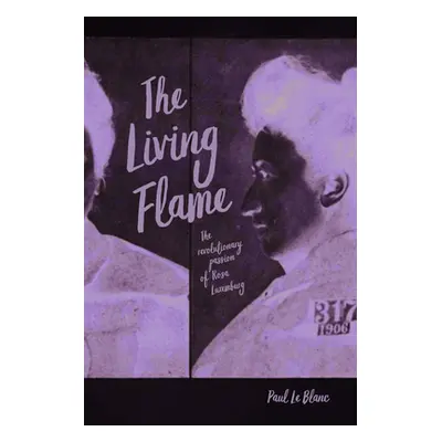 "The Living Flame: The Revolutionary Passion of Rosa Luxemburg" - "" ("Le Blanc Paul")