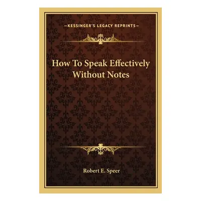 "How To Speak Effectively Without Notes" - "" ("Speer Robert E.")