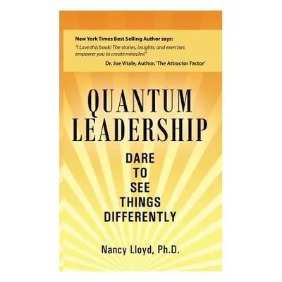 "Quantum Leadership: Dare to See Things Differently" - "" ("Lloyd Ph. D. Nancy")