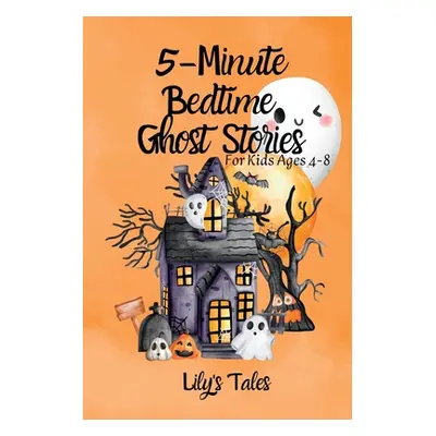 "5-Minute Bedtime Ghost Stories: For Kids Ages 4-8" - "" ("Lily's Tales")