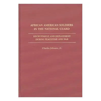 "African American Soldiers in the National Guard: Recruitment and Deployment During Peacetime an