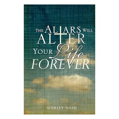 "The Altars Will Alter Your Life Forever" - "" ("Nash Shirley")