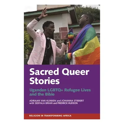 "Sacred Queer Stories: Ugandan LGBTQ+ Refugee Lives & the Bible" - "" ("Van Klinken Adriaan")