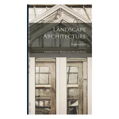 "Landscape Architecture: A Definition and a Resume of its Past and Present" - "" ("Child Stephen