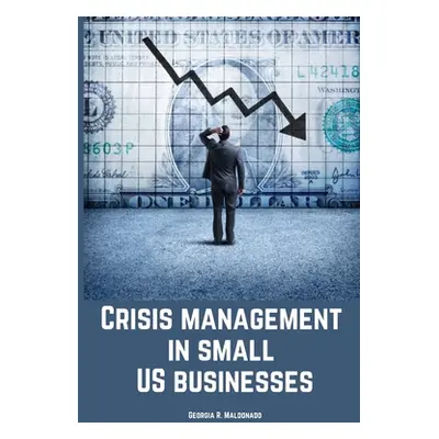 "Crisis management in small US businesses." - "" ("R. Maldonado Georgia")