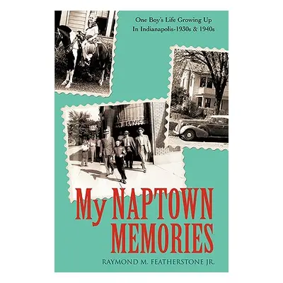 "My Naptown Memories: One Boy's Life Growing Up In Indianapolis-1930s & 1940s" - "" ("Feathersto