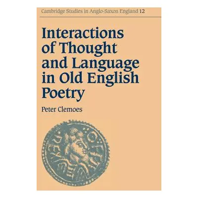 "Interactions of Thought and Language in Old English Poetry" - "" ("Clemoes Peter")