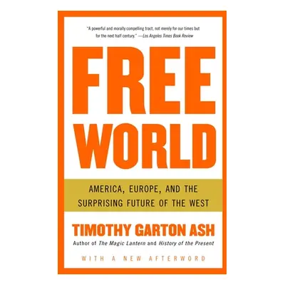 "Free World: America, Europe, and the Surprising Future of the West" - "" ("Garton Ash Timothy")