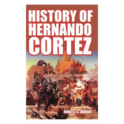 "History of Hernando Cortez" - "" ("Abbott John S. C.")