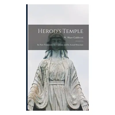 "Herod's Temple: Its New Testament Associations and Its Actual Structure" - "" ("Caldecott W. Sh