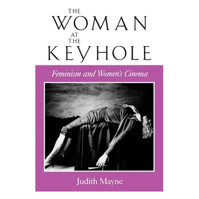 "The Woman at the Keyhole: Feminism and Women's Cinema" - "" ("Mayne Judith")