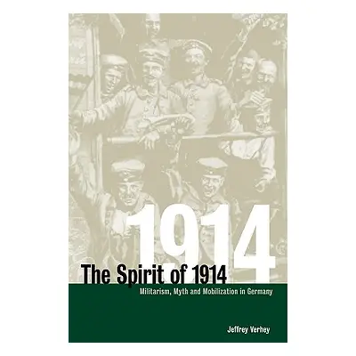 "The Spirit of 1914: Militarism, Myth, and Mobilization in Germany" - "" ("Verhey Jeffrey")