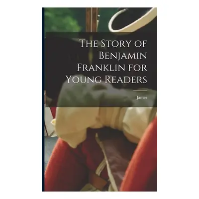 "The Story of Benjamin Franklin for Young Readers" - "" ("Baldwin James 1841-1925")