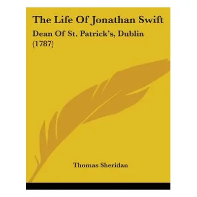 "The Life Of Jonathan Swift: Dean Of St. Patrick's, Dublin (1787)" - "" ("Sheridan Thomas")