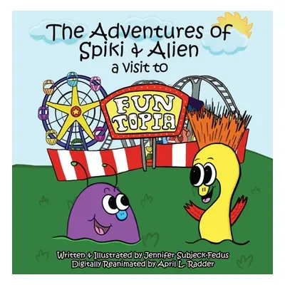 "The Adventures of Spiki and Alien: A Visit to Funtopia" - "" ("Subjeck-Fedus Jennifer")