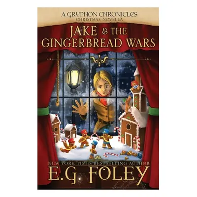 "Jake & The Gingerbread Wars (A Gryphon Chronicles Christmas Novella)" - "" ("Foley E. G.")