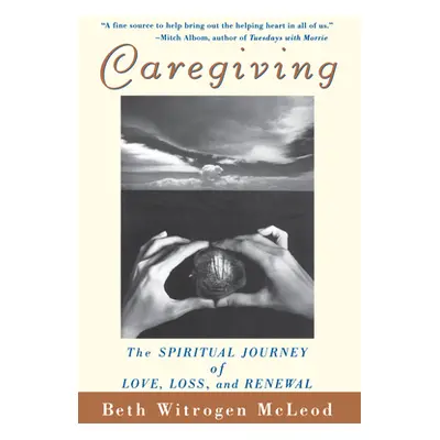 "Caregiving: The Spiritual Journey of Love, Loss, and Renewal" - "" ("McLeod Beth Witrogen")