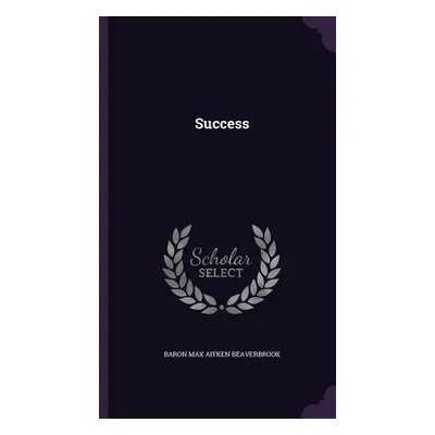 "Success" - "" ("Baron Max Aitken Beaverbrook")