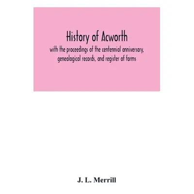 "History of Acworth: with the proceedings of the centennial anniversary, genealogical records, a