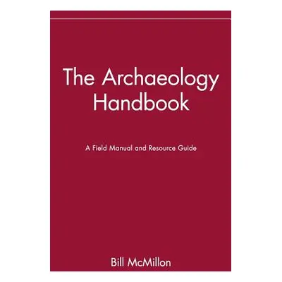 "The Archaeology Handbook: A Field Manual and Resource Guide" - "" ("McMillon Bill")