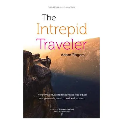 "The Intrepid Traveler: The Ultimate Guide to Responsible, Ecological, and Personal-Growth Trave