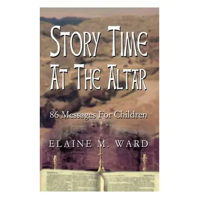 "Story Time at the Altar: 86 Messages for Children" - "" ("Ward Elaine M.")