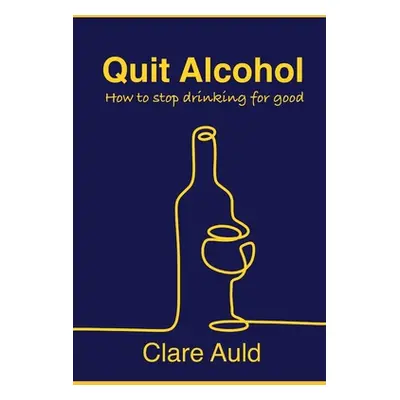 "Quit Alcohol: How to stop drinking for good" - "" ("Auld Clare")