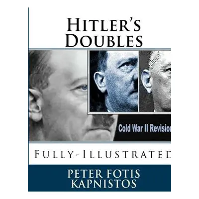 "Hitler's Doubles: Fully-Illustrated" - "" ("Kapnistos Peter Fotis")