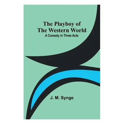 "The Playboy of the Western World: A Comedy in Three Acts" - "" ("Synge J. M.")