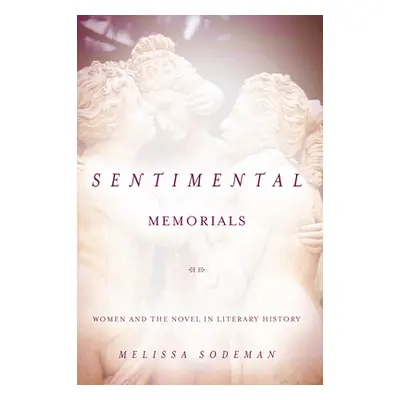 "Sentimental Memorials: Women and the Novel in Literary History" - "" ("Sodeman Melissa")