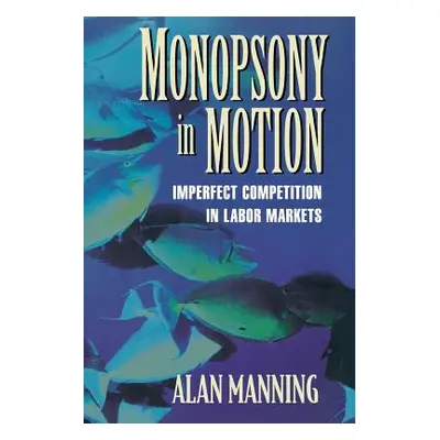 "Monopsony in Motion: Imperfect Competition in Labor Markets" - "" ("Manning Alan")