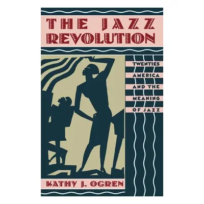 "The Jazz Revolution: Twenties America & the Meaning of Jazz" - "" ("Ogren Kathy J.")