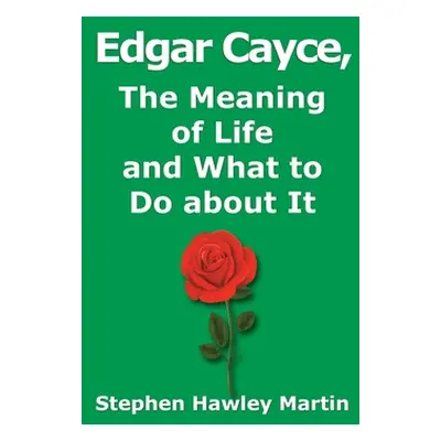 "Edgar Cayce, The Meaning of Life and What to Do About It" - "" ("Martin Stephen Hawley")