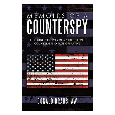 "Memoirs of a Counterspy: Through the Eyes of a Street-Level Counter-Espionage Operative" - "" (