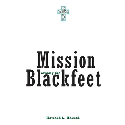 "Mission Among the Blackfeet, Volume 112" - "" ("Harrod Howard L.")