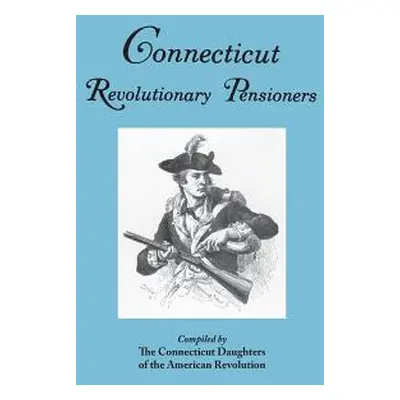 "Connecticut Revolutionary Pensioners" - "" ("Connecticut Society Daughters of the Ame")