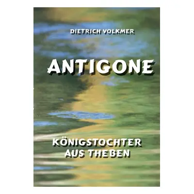 "Antigone: Knigstochter aus Theben" - "" ("Volkmer Dietrich")