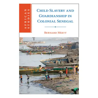 "Child Slavery and Guardianship in Colonial Senegal" - "" ("Moitt Bernard")