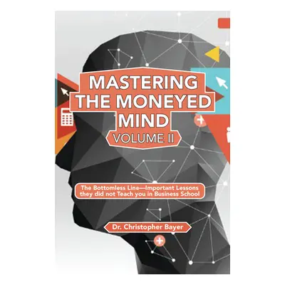 "Mastering the Moneyed Mind, Volume II: The Bottomless Line-Important Lessons they did not Teach